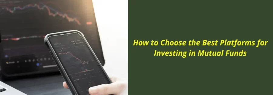 How to Choose the Best Platforms for Investing in Mutual Funds